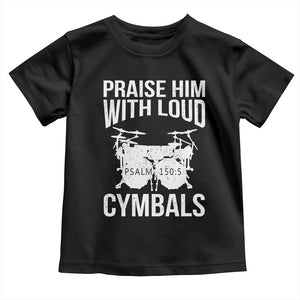 Christian Drummer Toddler T Shirt Praise Him With Loud Cymbals Drumming Psalm 150:3 TS10 Black Print Your Wear