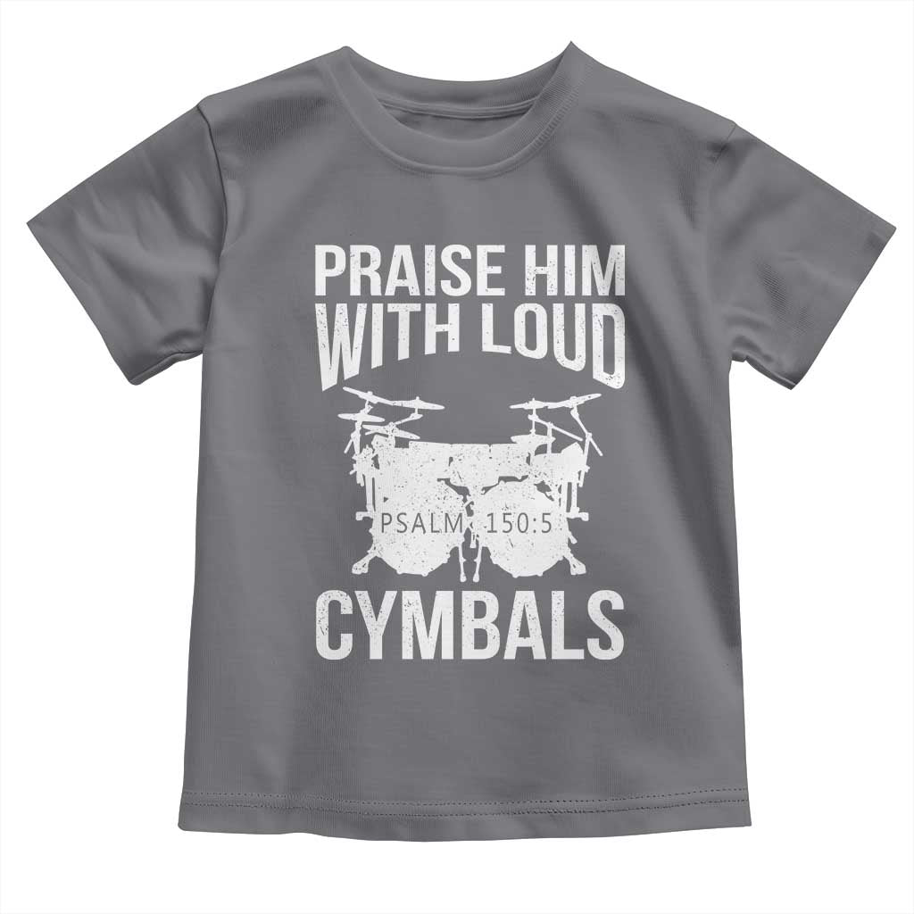 Christian Drummer Toddler T Shirt Praise Him With Loud Cymbals Drumming Psalm 150:3 TS10 Charcoal Print Your Wear