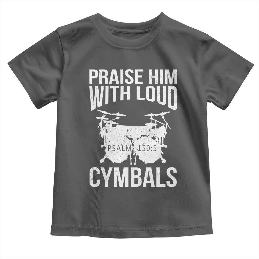 Christian Drummer Toddler T Shirt Praise Him With Loud Cymbals Drumming Psalm 150:3 TS10 Dark Heather Print Your Wear
