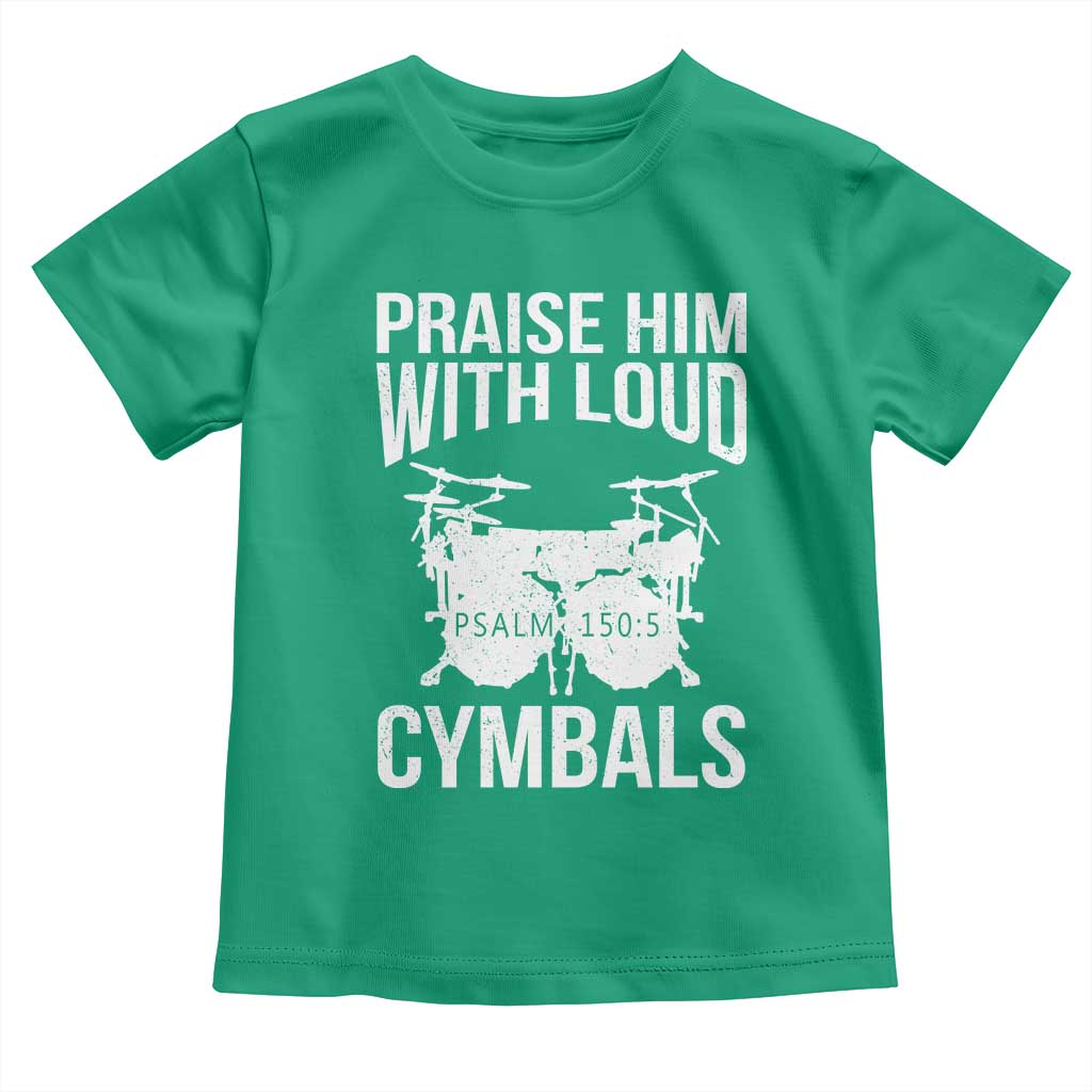 Christian Drummer Toddler T Shirt Praise Him With Loud Cymbals Drumming Psalm 150:3 TS10 Irish Green Print Your Wear