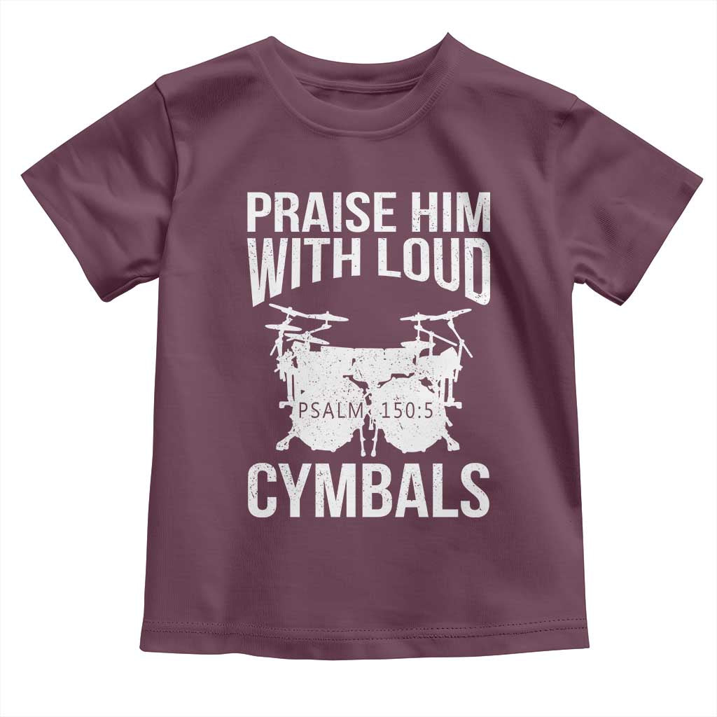 Christian Drummer Toddler T Shirt Praise Him With Loud Cymbals Drumming Psalm 150:3 TS10 Maroon Print Your Wear