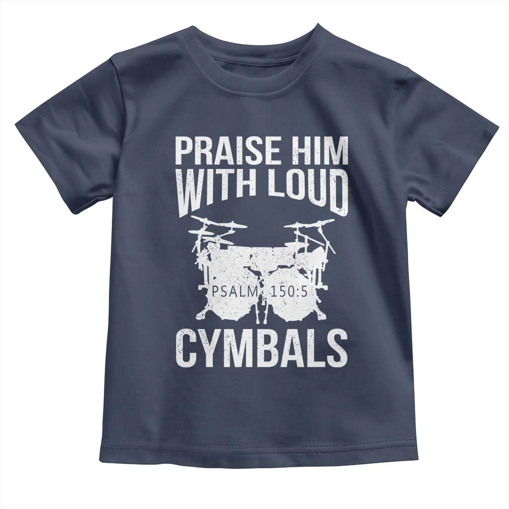 Christian Drummer Toddler T Shirt Praise Him With Loud Cymbals Drumming Psalm 150:3 TS10 Navy Print Your Wear