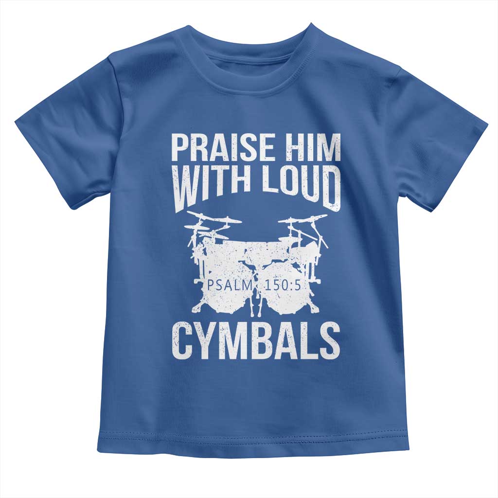 Christian Drummer Toddler T Shirt Praise Him With Loud Cymbals Drumming Psalm 150:3 TS10 Royal Blue Print Your Wear