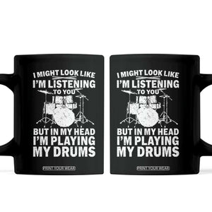 Funny Drummer Coffee Mug I Might Look Like Im Listening To You But TS10 Black Print Your Wear