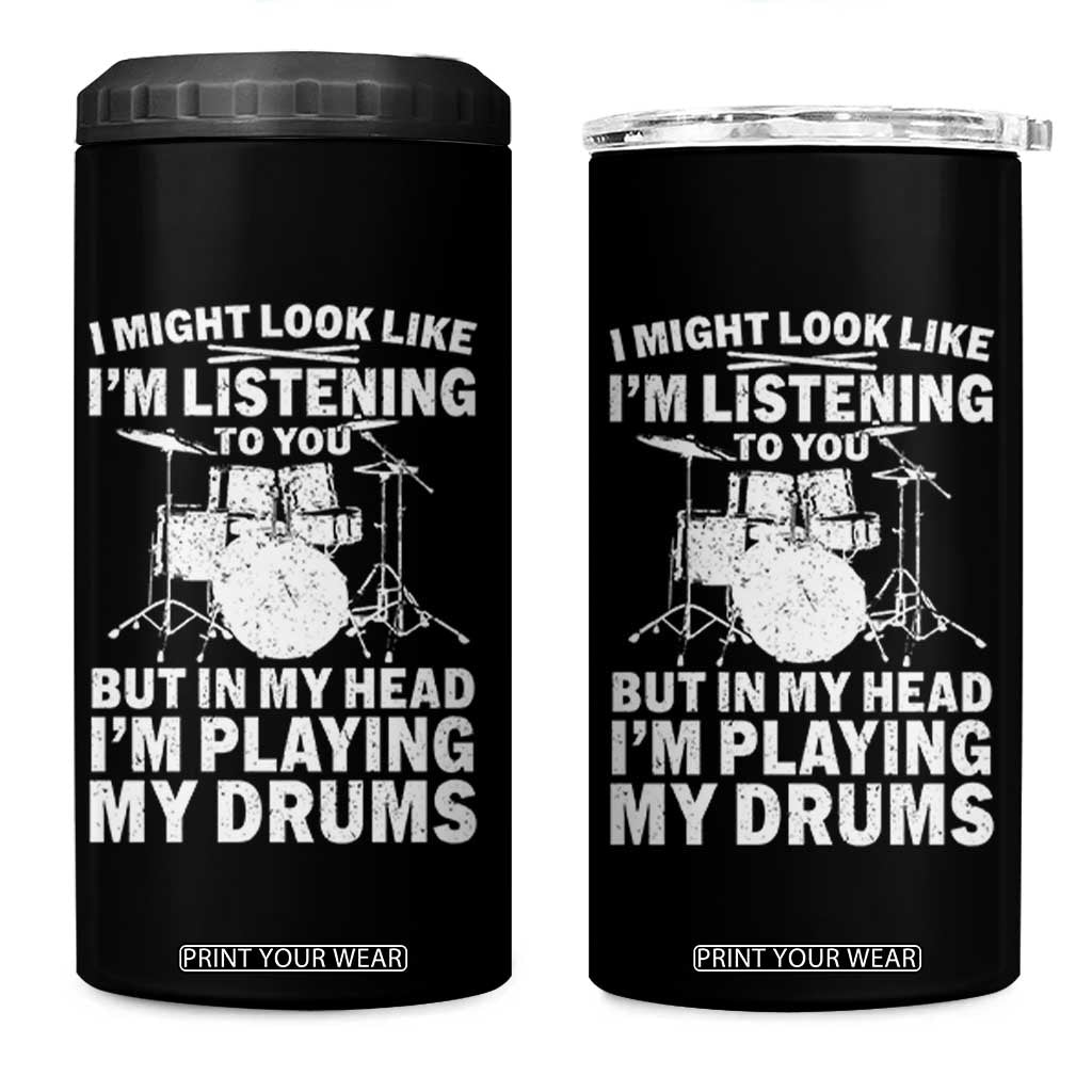 Funny Drummer 4 in 1 Can Cooler Tumbler I Might Look Like Im Listening To You But TS10 One Size: 16 oz Black Print Your Wear