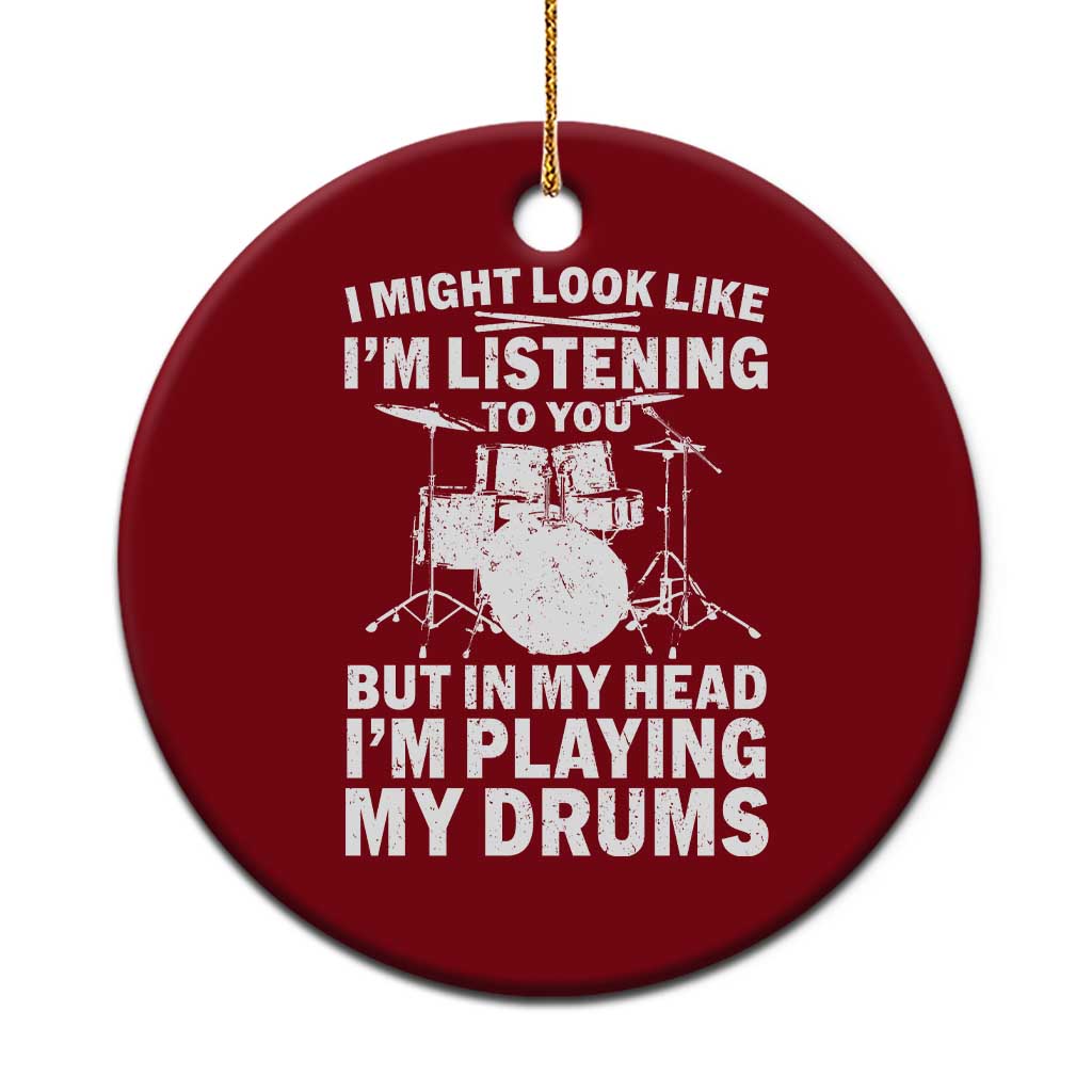 Funny Drummer Ceramic Ornament I Might Look Like Im Listening To You But TS10 1pc Red Print Your Wear