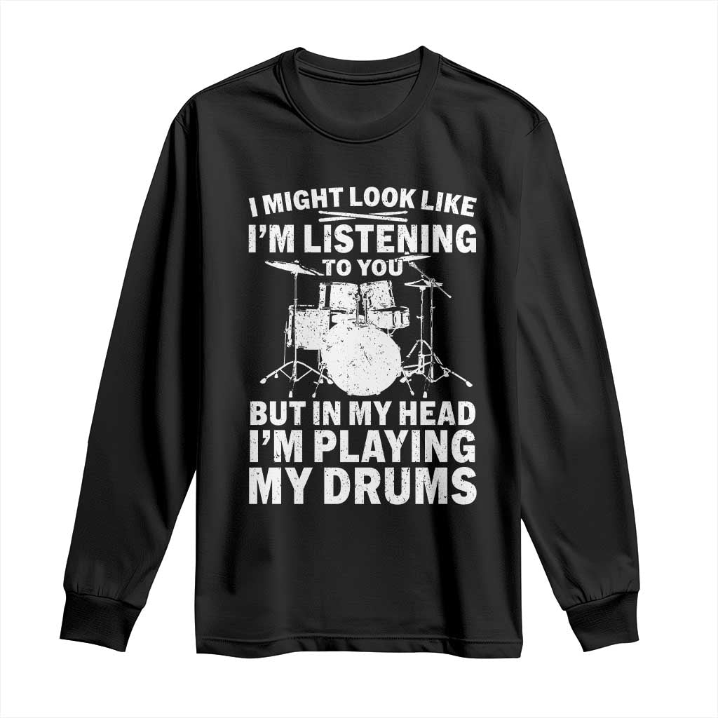 Funny Drummer Long Sleeve Shirt I Might Look Like Im Listening To You But TS10 Black Print Your Wear