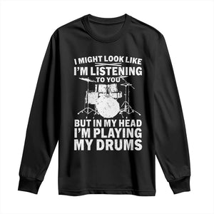 Funny Drummer Long Sleeve Shirt I Might Look Like Im Listening To You But TS10 Black Print Your Wear