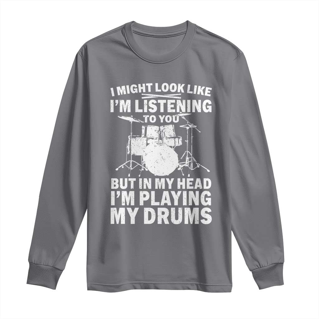 Funny Drummer Long Sleeve Shirt I Might Look Like Im Listening To You But TS10 Charcoal Print Your Wear