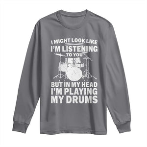 Funny Drummer Long Sleeve Shirt I Might Look Like Im Listening To You But TS10 Charcoal Print Your Wear