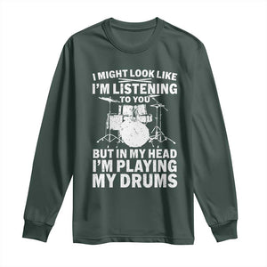 Funny Drummer Long Sleeve Shirt I Might Look Like Im Listening To You But TS10 Dark Forest Green Print Your Wear