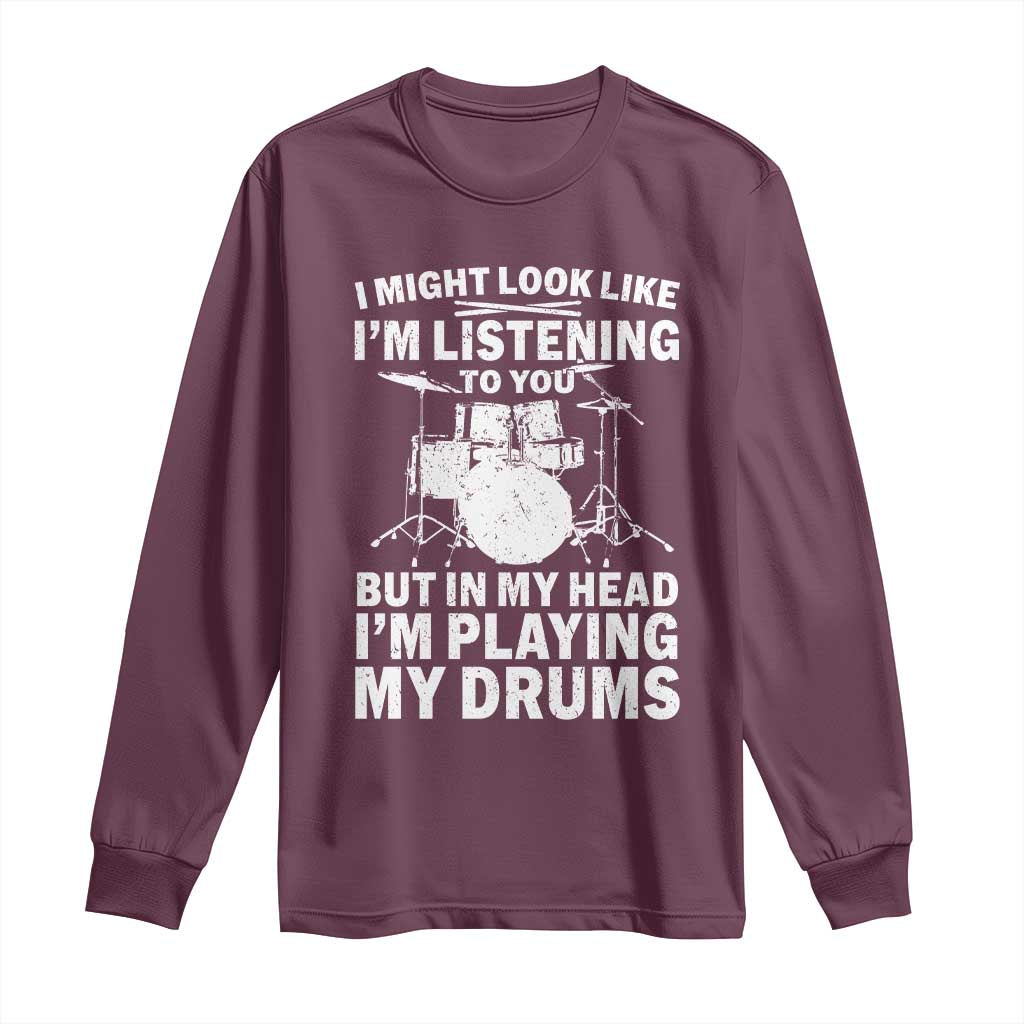 Funny Drummer Long Sleeve Shirt I Might Look Like Im Listening To You But TS10 Maroon Print Your Wear