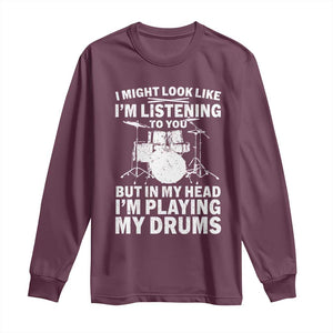 Funny Drummer Long Sleeve Shirt I Might Look Like Im Listening To You But TS10 Maroon Print Your Wear