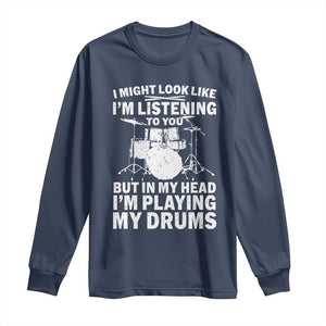 Funny Drummer Long Sleeve Shirt I Might Look Like Im Listening To You But TS10 Navy Print Your Wear