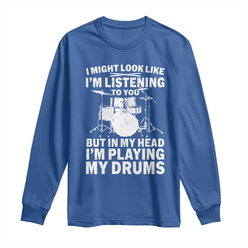 Funny Drummer Long Sleeve Shirt I Might Look Like Im Listening To You But TS10 Royal Blue Print Your Wear
