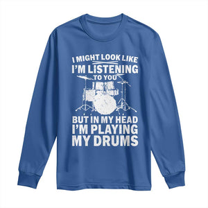 Funny Drummer Long Sleeve Shirt I Might Look Like Im Listening To You But TS10 Royal Blue Print Your Wear