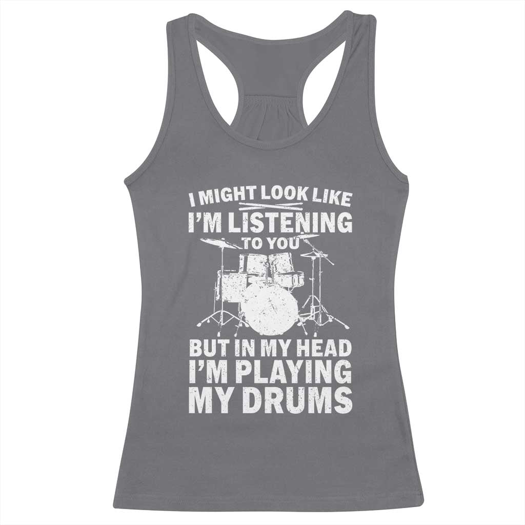 Funny Drummer Racerback Tank Top I Might Look Like Im Listening To You But TS10 Charcoal Print Your Wear