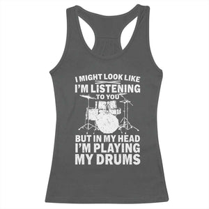 Funny Drummer Racerback Tank Top I Might Look Like Im Listening To You But TS10 Dark Heather Print Your Wear