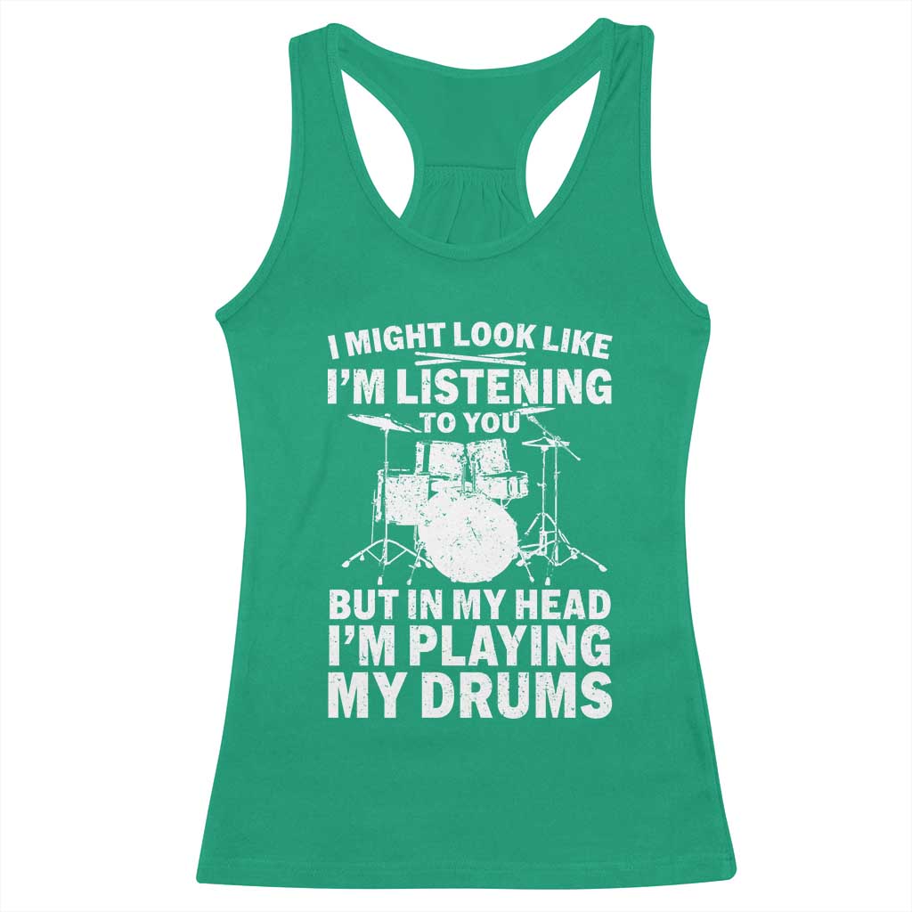 Funny Drummer Racerback Tank Top I Might Look Like Im Listening To You But TS10 Irish Green Print Your Wear