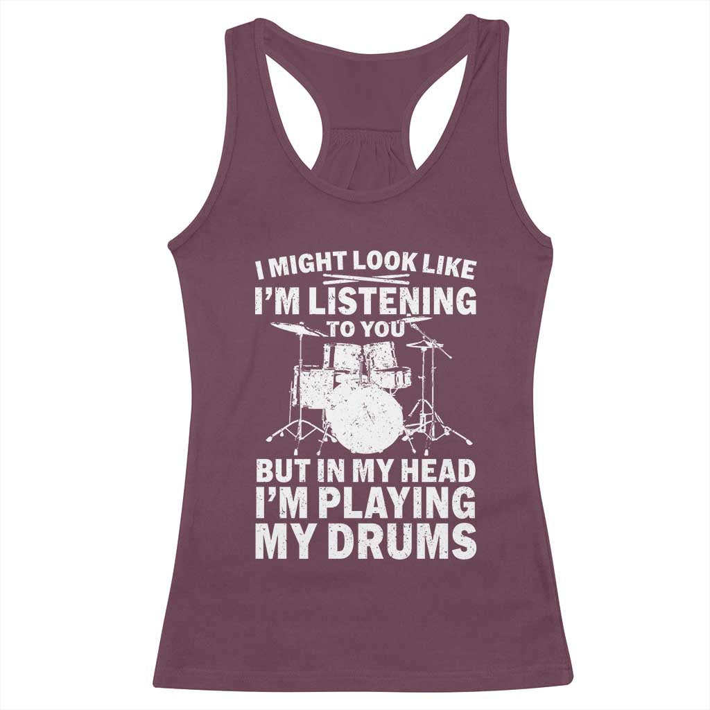 Funny Drummer Racerback Tank Top I Might Look Like Im Listening To You But TS10 Maroon Print Your Wear