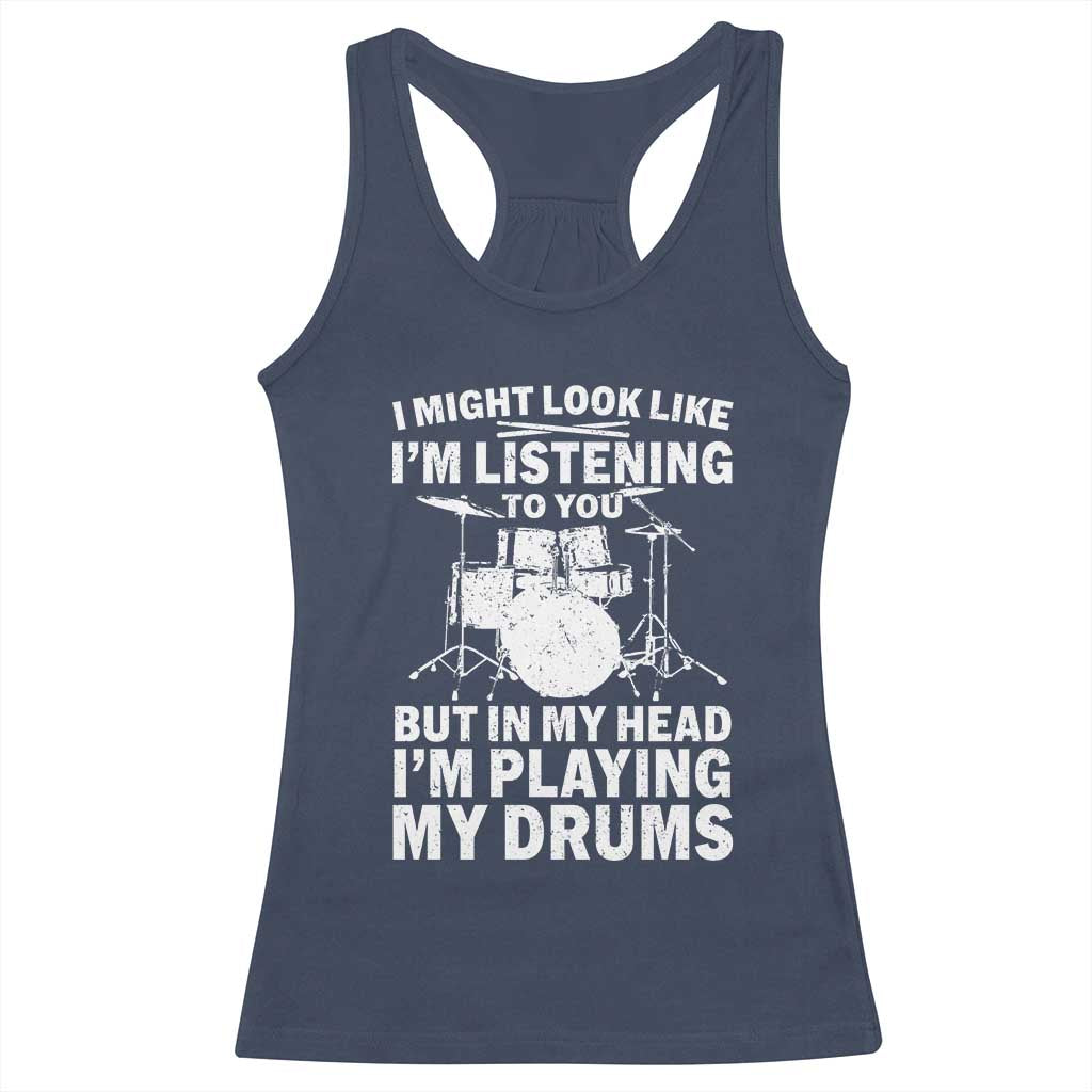 Funny Drummer Racerback Tank Top I Might Look Like Im Listening To You But TS10 Navy Print Your Wear