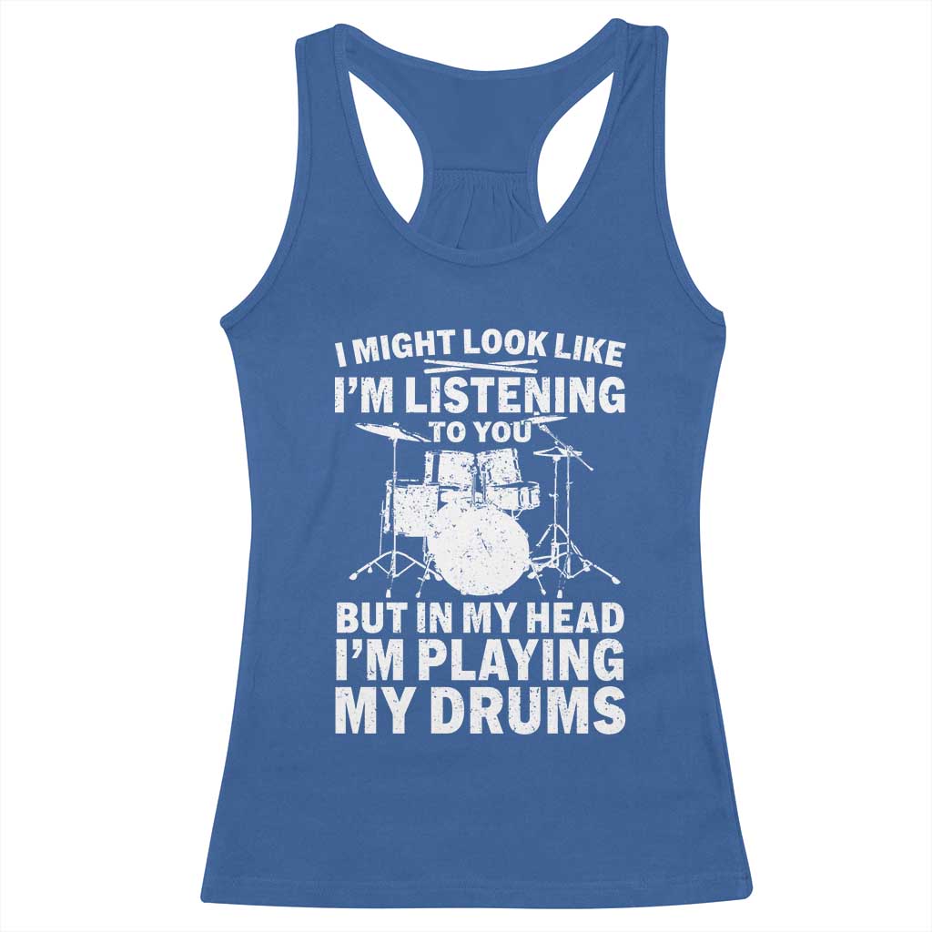 Funny Drummer Racerback Tank Top I Might Look Like Im Listening To You But TS10 Royal Blue Print Your Wear