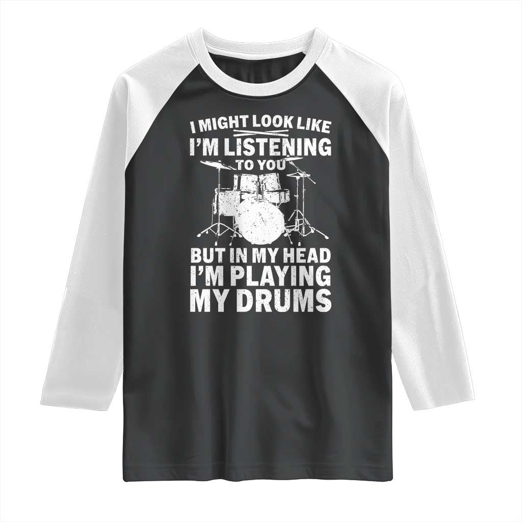 Funny Drummer Raglan Shirt I Might Look Like Im Listening To You But TS10 Black White Print Your Wear