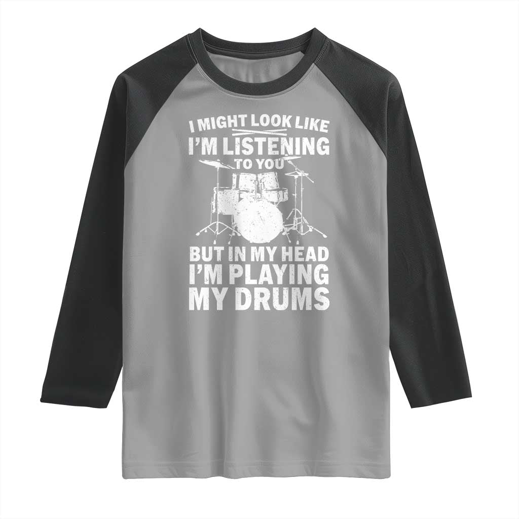 Funny Drummer Raglan Shirt I Might Look Like Im Listening To You But TS10 Sport Gray Black Print Your Wear