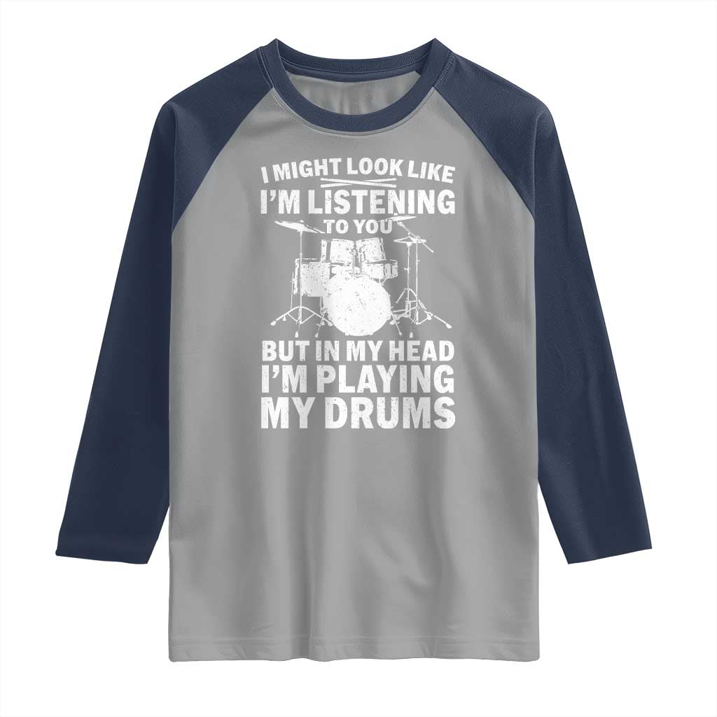Funny Drummer Raglan Shirt I Might Look Like Im Listening To You But TS10 Sport Gray Navy Print Your Wear