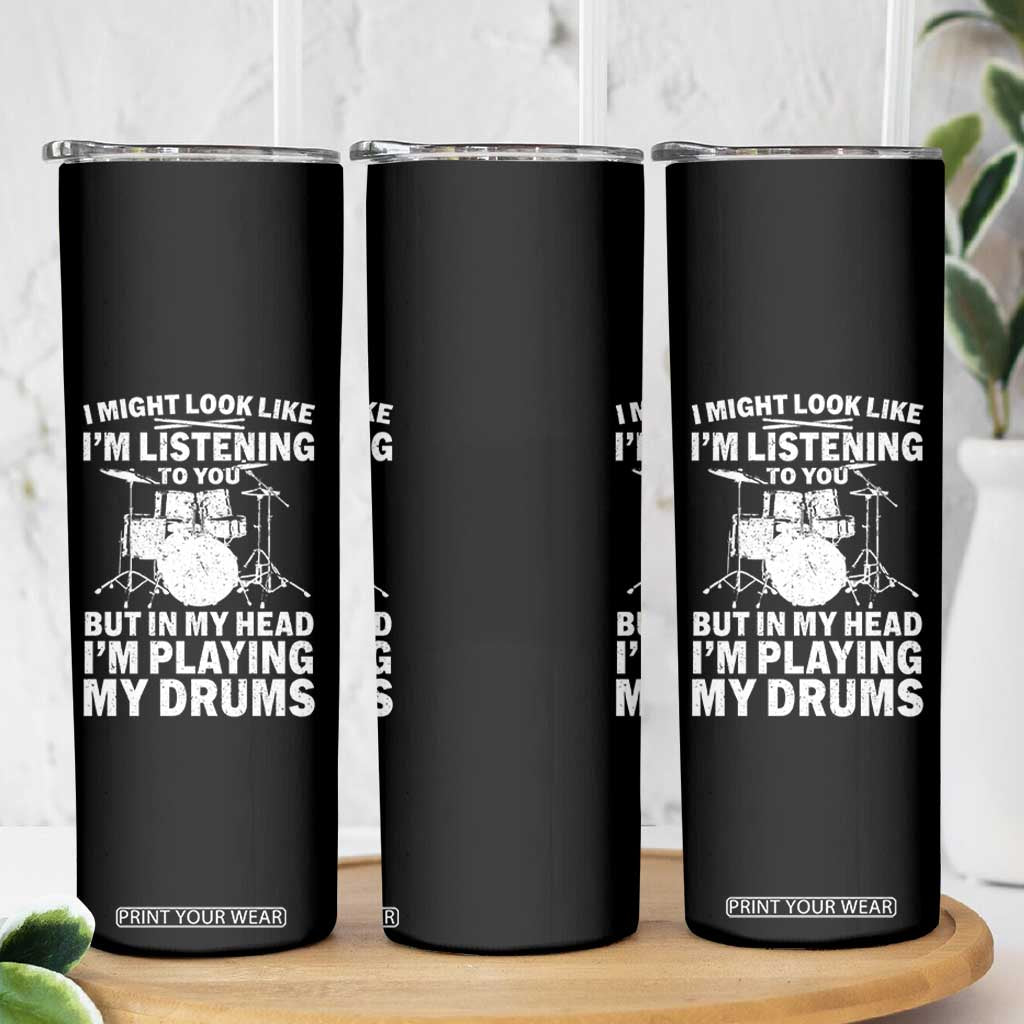 Funny Drummer Skinny Tumbler I Might Look Like Im Listening To You But TS10 Print Your Wear
