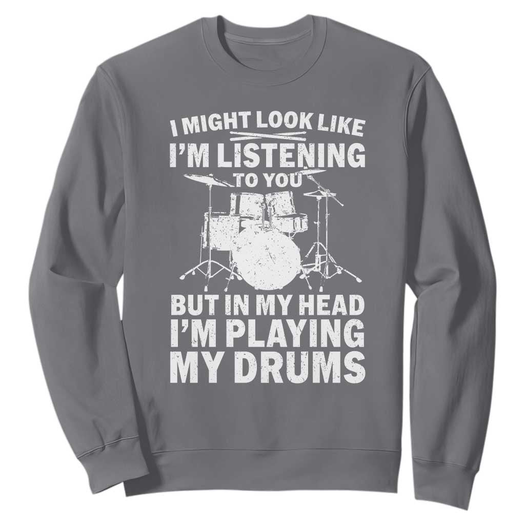 Funny Drummer Sweatshirt I Might Look Like Im Listening To You But TS10 Charcoal Print Your Wear