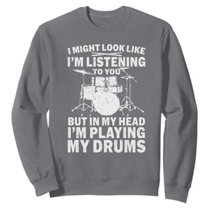 Funny Drummer Sweatshirt I Might Look Like Im Listening To You But TS10 Charcoal Print Your Wear