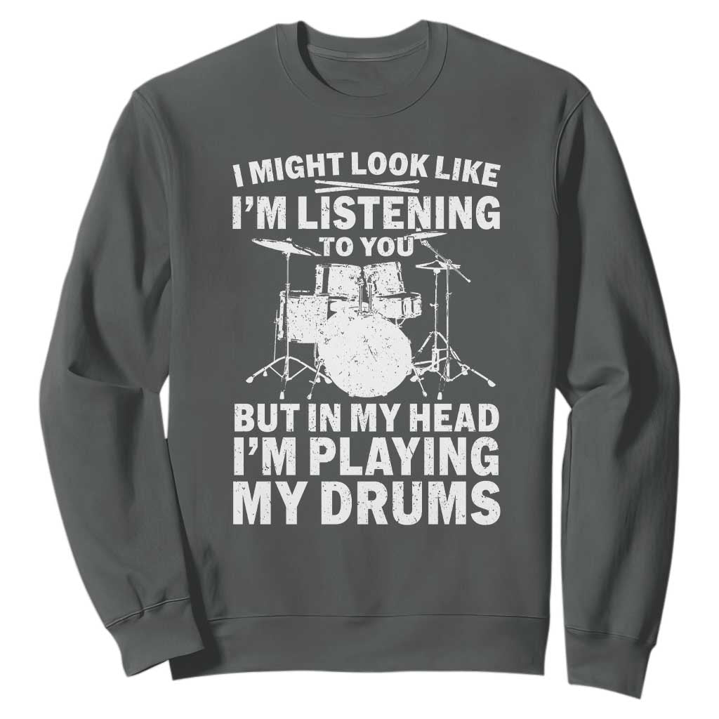 Funny Drummer Sweatshirt I Might Look Like Im Listening To You But TS10 Dark Heather Print Your Wear