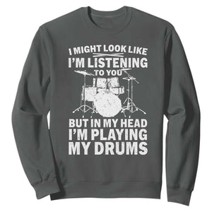 Funny Drummer Sweatshirt I Might Look Like Im Listening To You But TS10 Dark Heather Print Your Wear