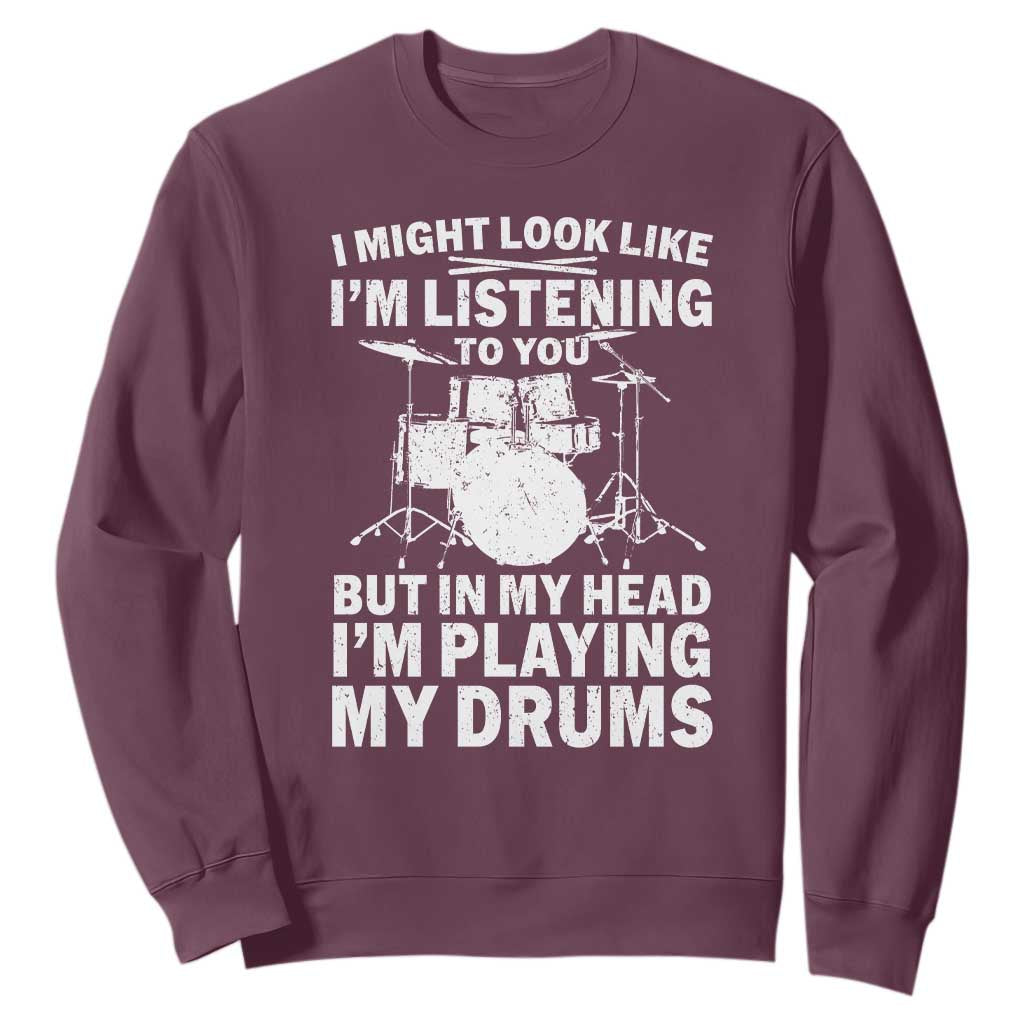 Funny Drummer Sweatshirt I Might Look Like Im Listening To You But TS10 Maroon Print Your Wear