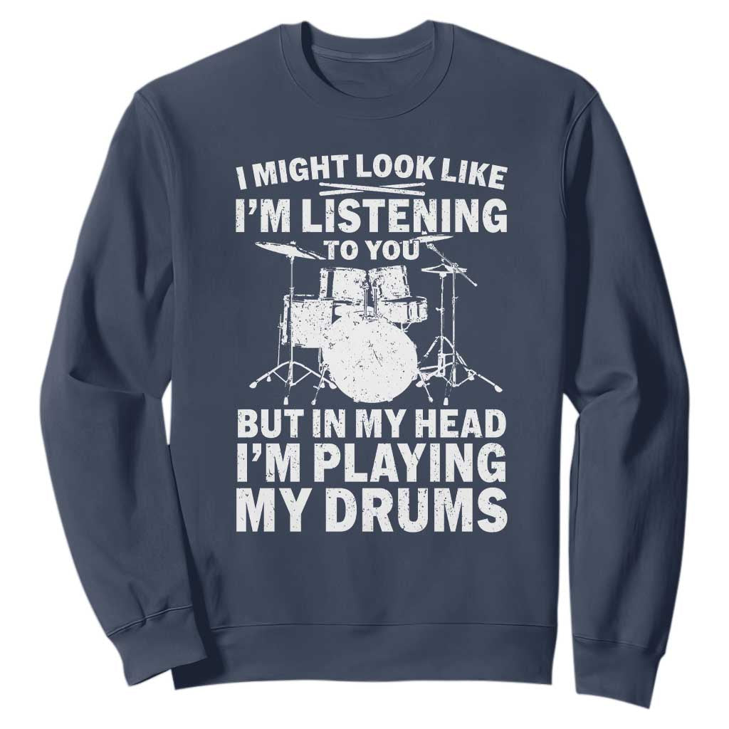 Funny Drummer Sweatshirt I Might Look Like Im Listening To You But TS10 Navy Print Your Wear