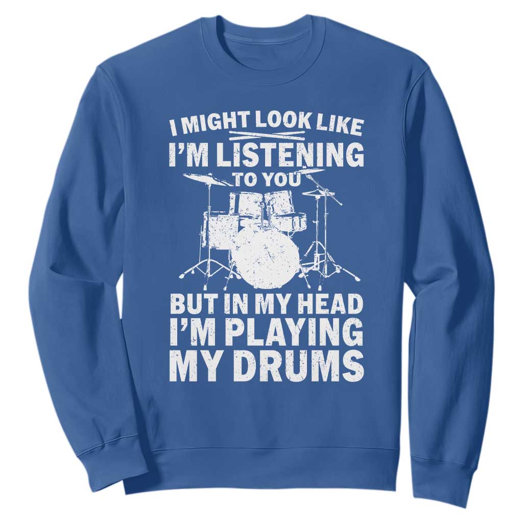 Funny Drummer Sweatshirt I Might Look Like Im Listening To You But TS10 Royal Blue Print Your Wear