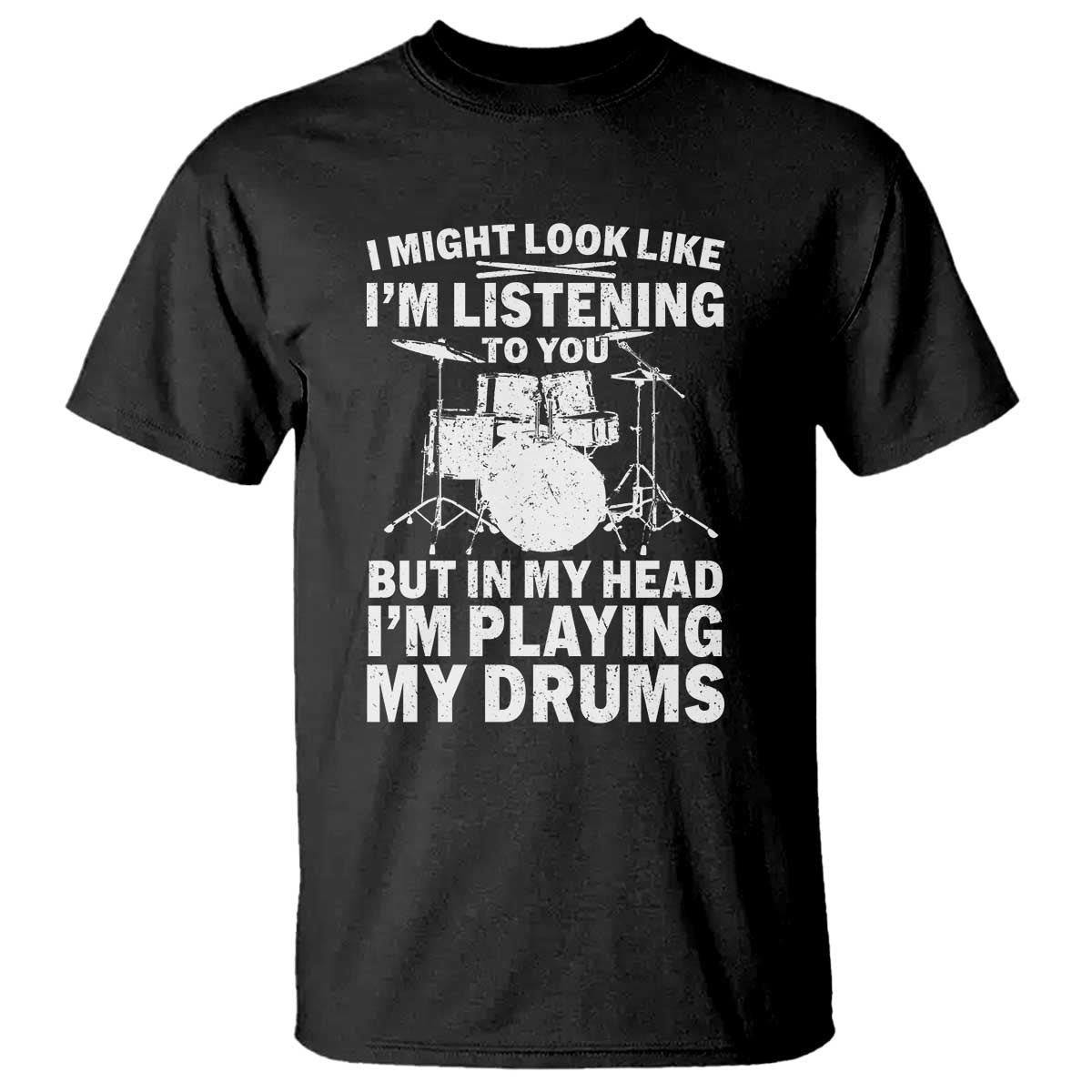 Funny Drummer T Shirt I Might Look Like Im Listening To You But TS10 Black Print Your Wear