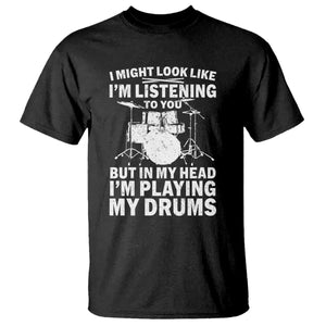 Funny Drummer T Shirt I Might Look Like Im Listening To You But TS10 Black Print Your Wear