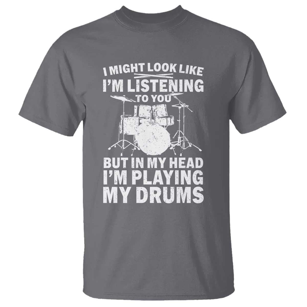 Funny Drummer T Shirt I Might Look Like Im Listening To You But TS10 Charcoal Print Your Wear