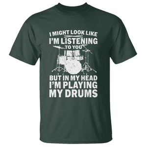 Funny Drummer T Shirt I Might Look Like Im Listening To You But TS10 Dark Forest Green Print Your Wear