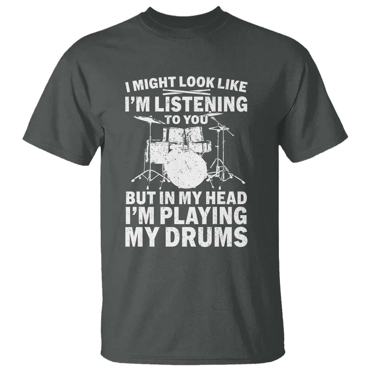 Funny Drummer T Shirt I Might Look Like Im Listening To You But TS10 Dark Heather Print Your Wear