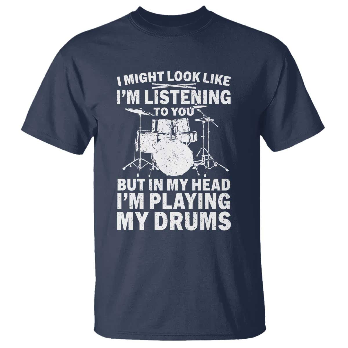 Funny Drummer T Shirt I Might Look Like Im Listening To You But TS10 Navy Print Your Wear