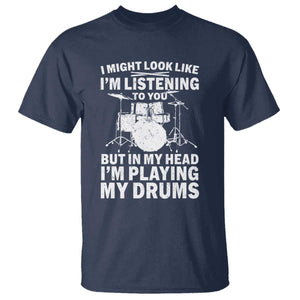Funny Drummer T Shirt I Might Look Like Im Listening To You But TS10 Navy Print Your Wear