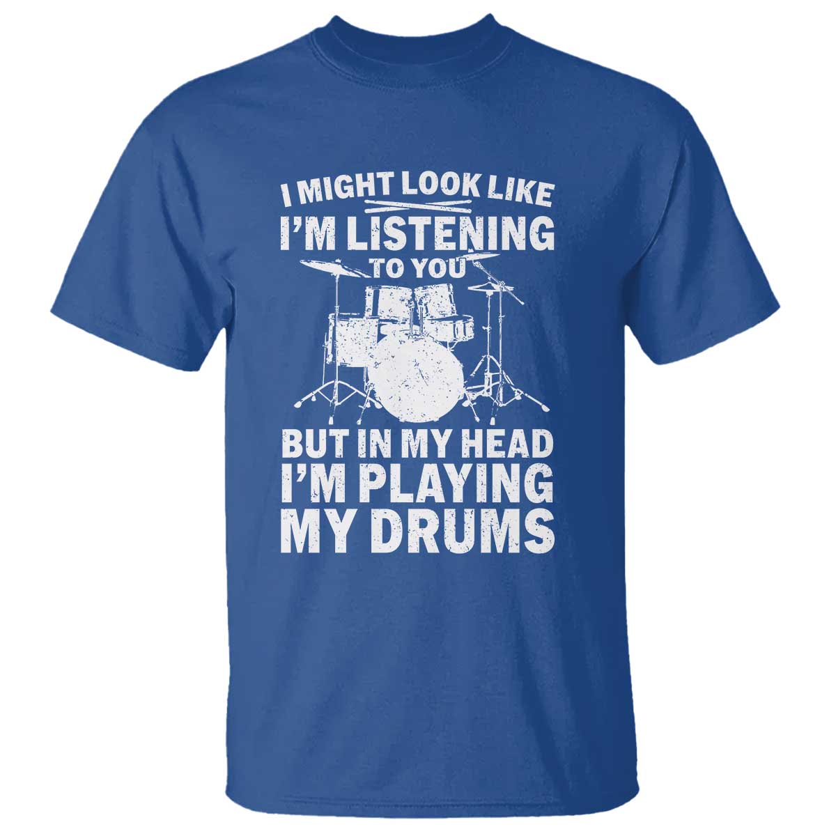 Funny Drummer T Shirt I Might Look Like Im Listening To You But TS10 Royal Blue Print Your Wear