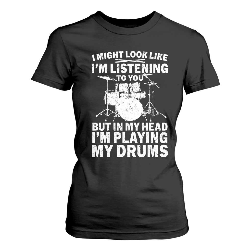 Funny Drummer T Shirt For Women I Might Look Like Im Listening To You But TS10 Black Print Your Wear