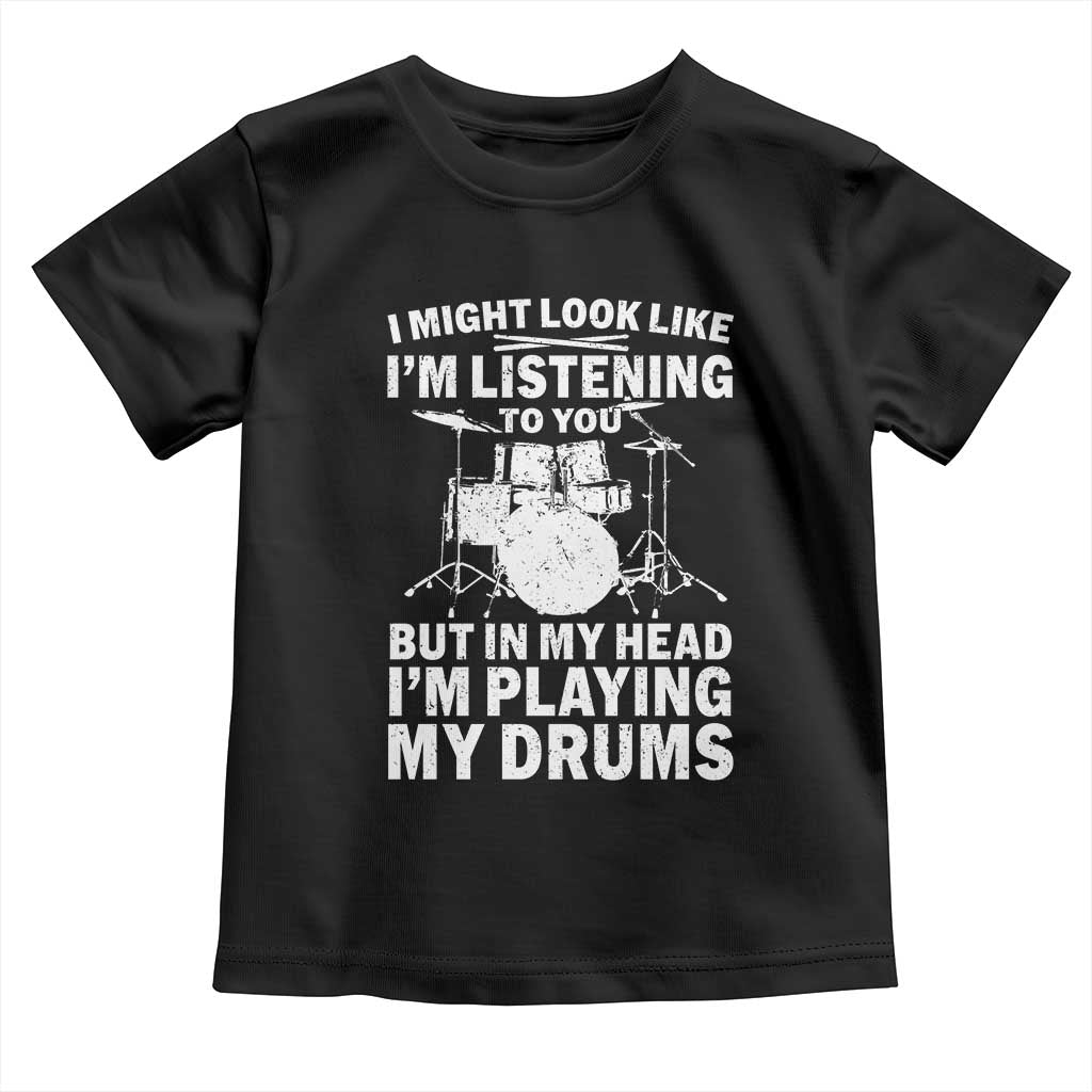 Funny Drummer Toddler T Shirt I Might Look Like Im Listening To You But TS10 Black Print Your Wear