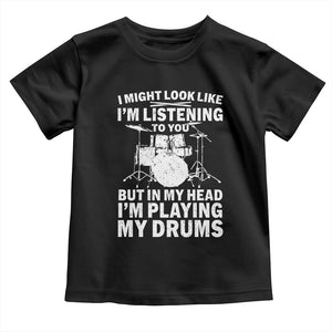 Funny Drummer Toddler T Shirt I Might Look Like Im Listening To You But TS10 Black Print Your Wear