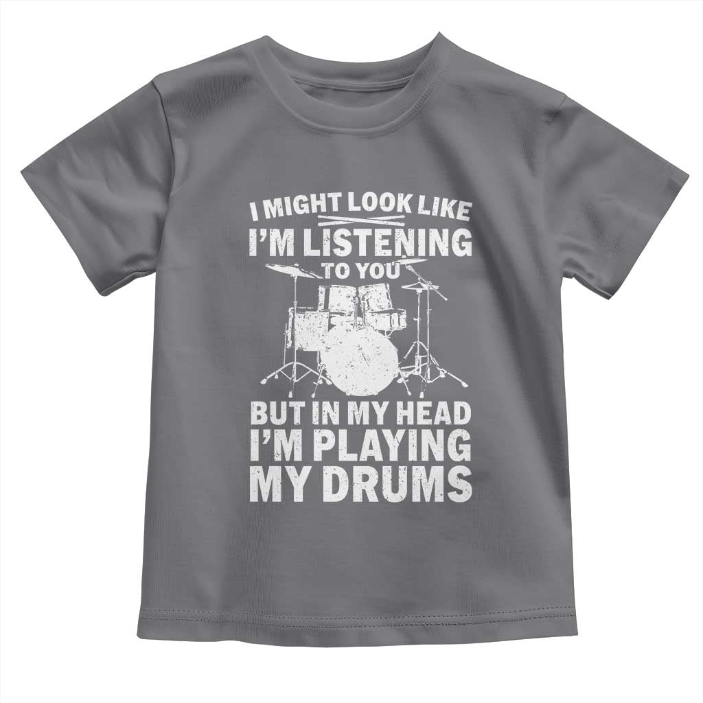 Funny Drummer Toddler T Shirt I Might Look Like Im Listening To You But TS10 Charcoal Print Your Wear