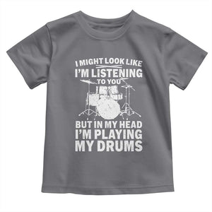 Funny Drummer Toddler T Shirt I Might Look Like Im Listening To You But TS10 Charcoal Print Your Wear